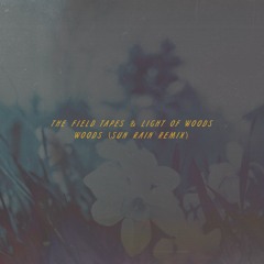 The Field Tapes & Light Of Woods - Woods (Sun Rain Remix)