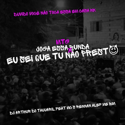 JOGA ESSA BUNDA X EU SEI QUE TU NÃO PRESTA FEAT. DJ ARTHUR DO TAQUARIL, MC'S RENNAN, ALEF, MR BIM