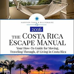 [ACCESS] [PDF EBOOK EPUB KINDLE] The Costa Rica Escape Manual: Your How-To Guide for Moving, Traveli