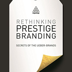GET PDF ✉️ Rethinking Prestige Branding: Secrets of the Ueber-Brands by  Wolfgang Sch