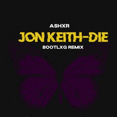DIE - JON KEITH (ASHXR REMIX DNB)