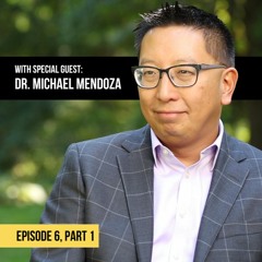 Episode 6, Part 1: Dr. Michael Mendoza