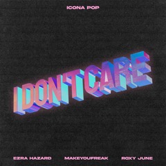 Icona Pop - I Don't Care (Ezra Hazard x MakeYouFreak x Roxy June Hard Mix)