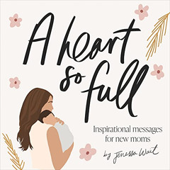 GET EPUB 📙 A Heart So Full: Inspirational Messages for New Moms by  Jenessa Wait &