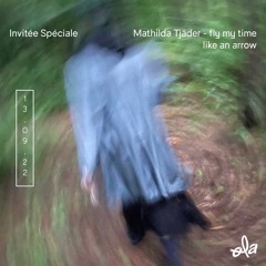 Invitée Spéciale • Mathilda Tjäder - fly my time like an arrow