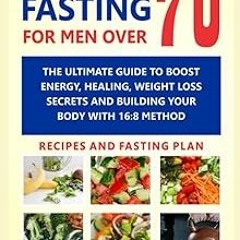 get [PDF] Intermittent Fasting for Men over 70: The Ultimate Guide to Boost Energy, Healing, We