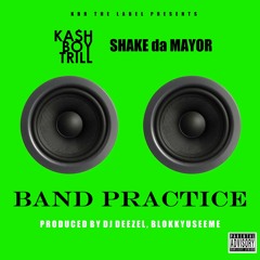 Kash Boy Trill - Band Practice Featuring Shake Da Mayor [Produced by Blokkyuseeme, DJ Deezel]