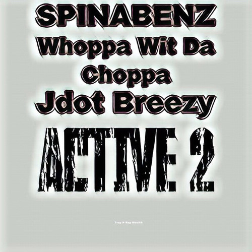 Spinabenz & Whoppa Wit Da Choppa (Feat. Jdot Breezy) - Active 2