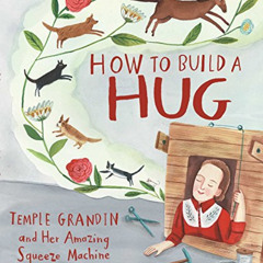 ACCESS KINDLE 📰 How to Build a Hug: Temple Grandin and Her Amazing Squeeze Machine b