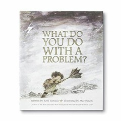[ACCESS] EBOOK EPUB KINDLE PDF What Do You Do With a Problem? — New York Times best seller by  Kob