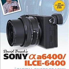 GET [EBOOK EPUB KINDLE PDF] David Busch’s Sony Alpha a6400/ILCE-6400 Guide to Digital Photography