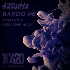 420μHz - Bardo #6 - Geggamoja - Jackalope Hole