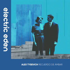 EER364 | Alex Tysevich  - Recuerdo De Ámbar [Electric Eden Records]