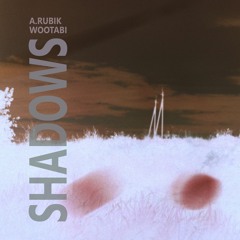 A.Rubik x Wootabi - Shadows