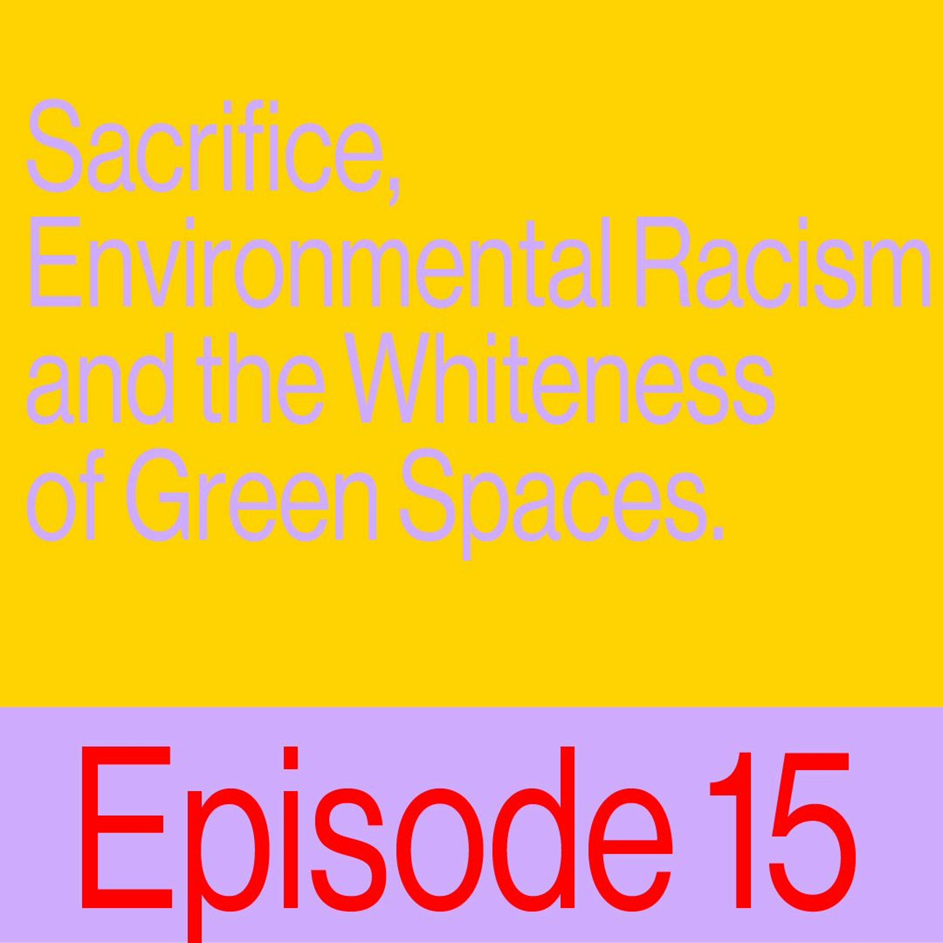 Episode 15: Sacrifice, Environmental Racism, And The Whiteness Of Green Spaces