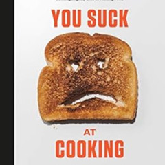 GET EPUB 🗃️ You Suck at Cooking: The Absurdly Practical Guide to Sucking Slightly Le