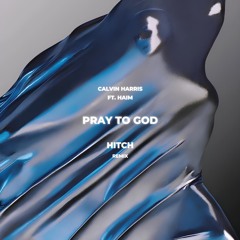 Calvin Harris - Pray To God Ft. HAIM (Hitch Remix)