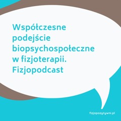Współczesne podejście biopsychospołeczne w fizjoterapii. Fizjopodcast
