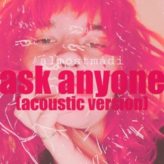 Ask Anyone (Acoustic Version) - almostmadi
