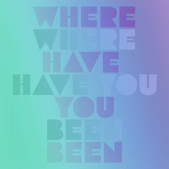 Where Have You Been - Part 1