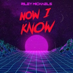 NOW I KNOW - RILEY MICHAELS