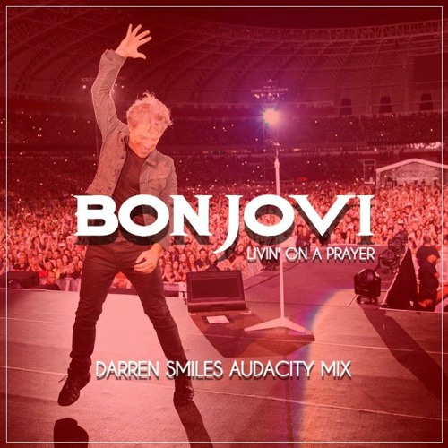 Bon Jovi - Livin' On a Prayer (Darren Smiles Audacity Mix)