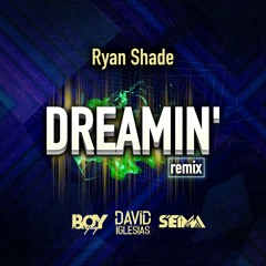 Dreamin' - Ryan Shade (Boy, David Iglesias & Seima Remix)[FREE DOWNLOAD]