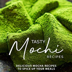 free PDF 📚 Tasty Mochi Recipes: Delicious Mocha Recipes to Spice Up Your Meals by  B