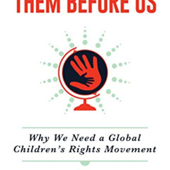 free EPUB 📝 Them Before Us: Why We Need a Global Children's Rights Movement by  Katy