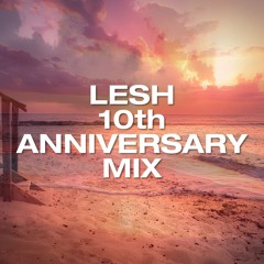 ♫  LESH 10th Anniversary Mix! ♫