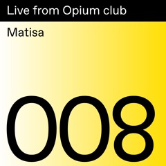 Live from Opium club 008: Matisa