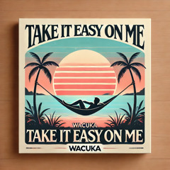 TAKE IT EASY ON ME [ LUCAS M "WACUKA" EDIT] SKIP TO 2min38