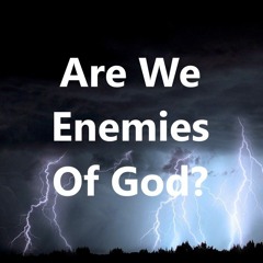 Are We God's Enemy?