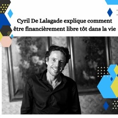 Cyril De Lalagade Explique Comment Être Financièrement Libre Tôt Dans La Vie