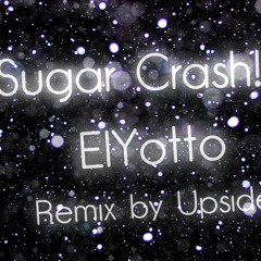 SugarCrash! [Upside Remix] [pt.2]