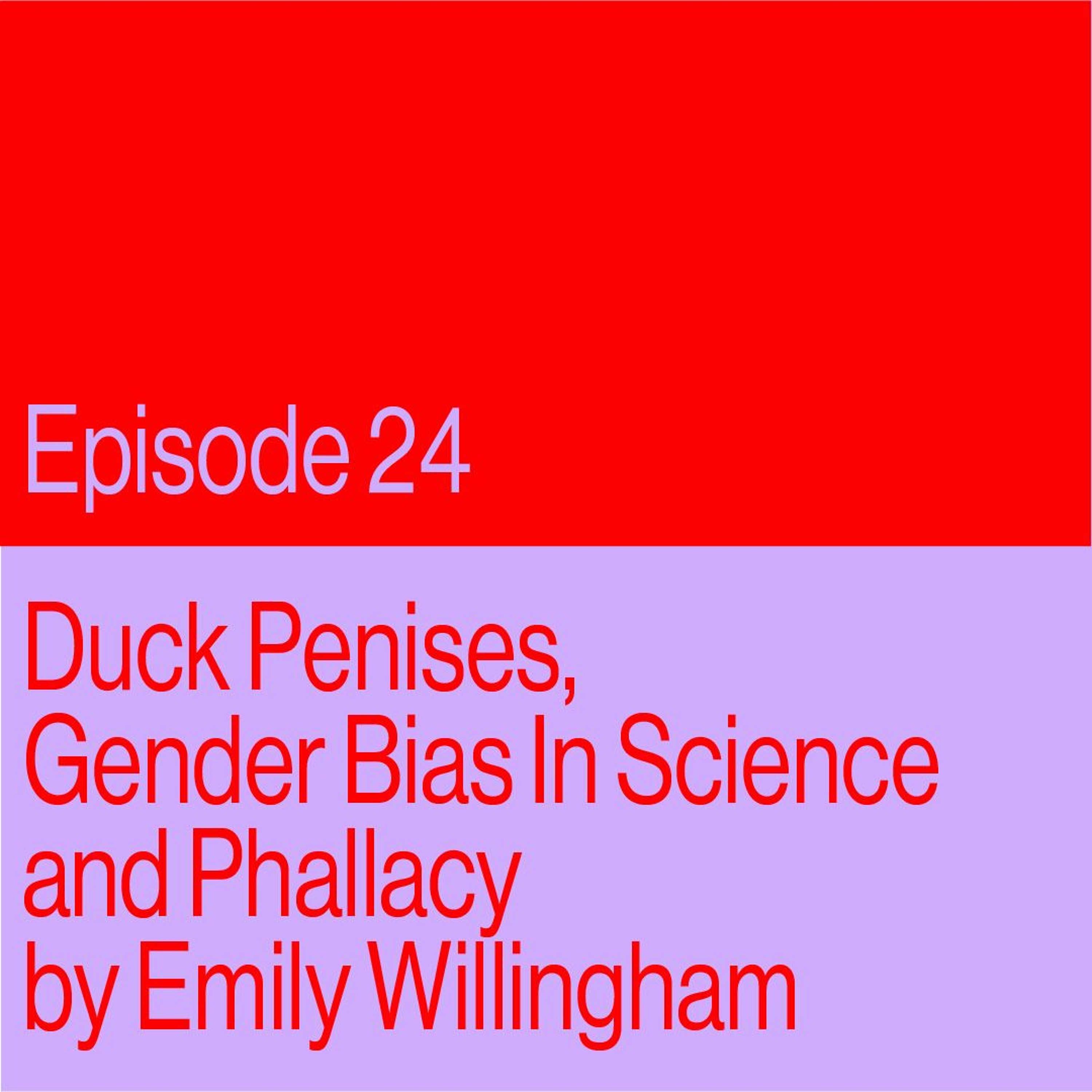 Episode 24: Duck Penises, Gender Bias In Science, And Phallacy by Emily Willingham