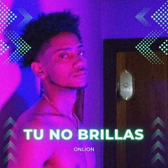 Tu No Brillas - Onlion