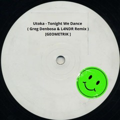 Utoka - Tonight We Dance  ( Greg Denbosa & L4NDR  Remix )[GEOMETRIK ]
