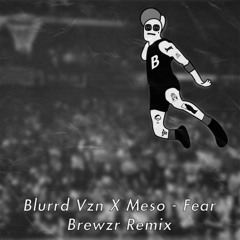 Blurrd Vzn X Meso - Fear(Brewzr Remix)