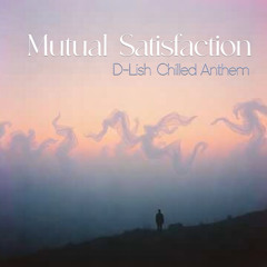 Mutual Satisfaction - D-Lish Chill Anthem