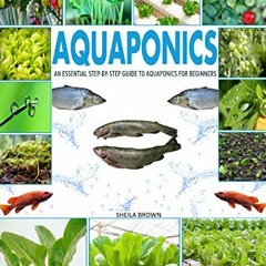 Read KINDLE 📮 Aquaponics: An Essential Step-by-Step Guide to Aquaponics for Beginner