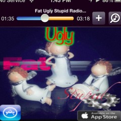 Fat Ugly Stupid
