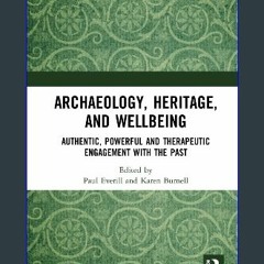 ebook read pdf 🌟 Archaeology, Heritage, and Wellbeing: Authentic, Powerful, and Therapeutic Engage