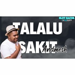 Andmesh - Talalu Sakit  (POKERSAKTI )