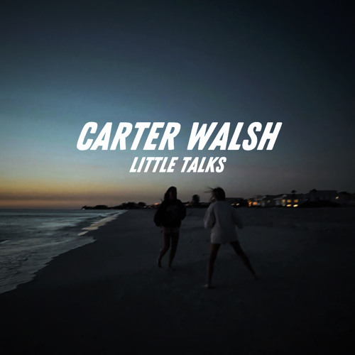 Carter Walsh - Little Talks (OUT ON ALL PLATFORMS)