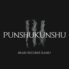 Braid Recordings // 028 - Punshukunshu