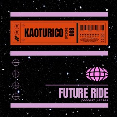 Kaoturico - Future Ride Episode 008