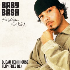 Baby Bash feat. Frankie J - Suga Suga (DJEAU REMIX) TECH HOUSE / FREE DOWNLOAD
