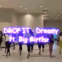 DROP IT - Dreamy ft. Big Birtha