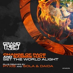 Change Of Pace & Sammie Hall 'Set The World Alight' (Sola & Daida Remix) [Grand Theft Audio]
